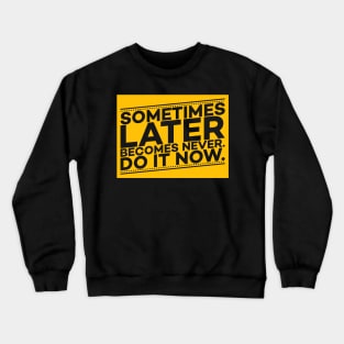 Sometimes Later Become Never Do it Now Motivation Crewneck Sweatshirt